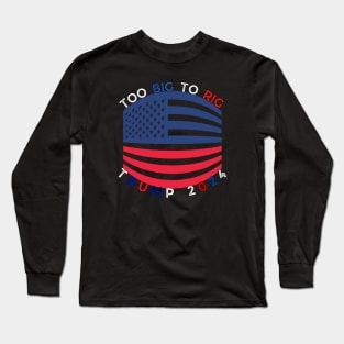 TOO BIG TO RIG TRUMP 2024 Long Sleeve T-Shirt